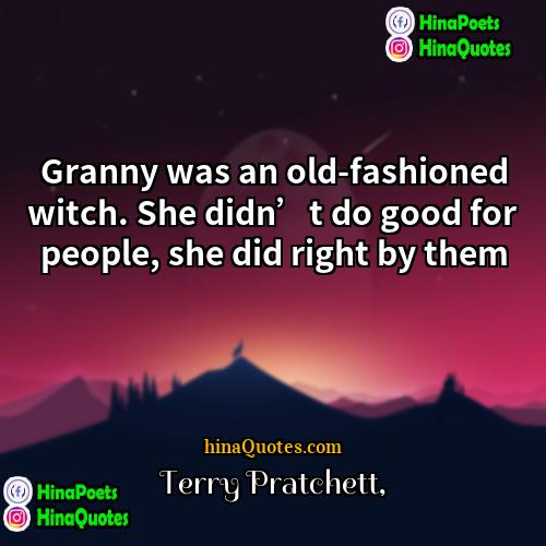 Terry Pratchett Quotes | Granny was an old-fashioned witch. She didn’t